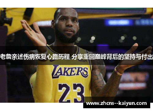 老詹亲述伤病恢复心路历程 分享重回巅峰背后的坚持与付出