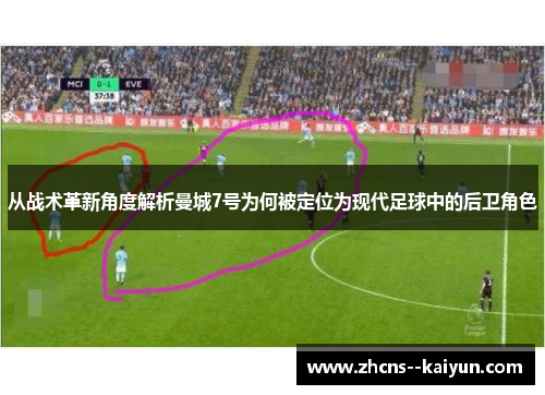 从战术革新角度解析曼城7号为何被定位为现代足球中的后卫角色