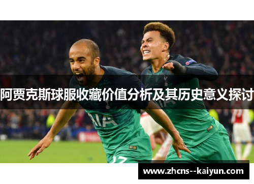 阿贾克斯球服收藏价值分析及其历史意义探讨