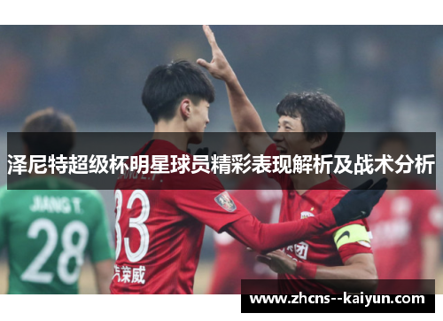 泽尼特超级杯明星球员精彩表现解析及战术分析 泽尼特超级杯明星球员精彩表现解析及战术分析