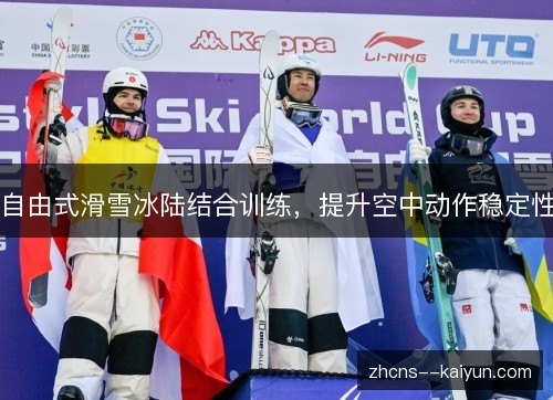 自由式滑雪冰陆结合训练,提升空中动作稳定性 自由式滑雪冰陆结合训练,提升空中动作稳定性